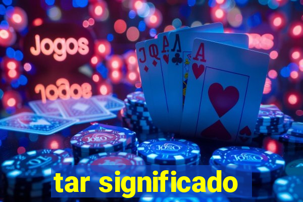 tar significado